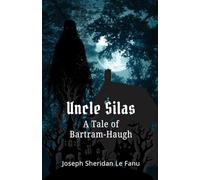 Uncle Silas: A Tale of Bartram-Haugh: Exploring Mystery, Suspense, and the Depths of Psychological Fiction