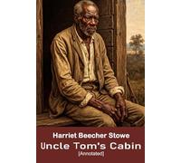 Uncle Tom's Cabin or Life Among the Lowly (Annotated): Original classic novel which vividly dramatises the experience of slavery.