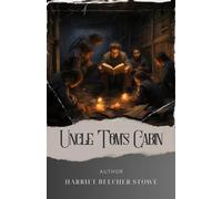 Uncle Tom's Cabin: Unleashing the Power of Uncle Tom. A Gripping Tale of Love, Courage, and Redemption. The Original Classic (annotated)
