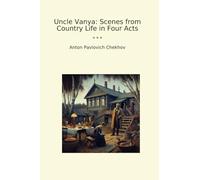 Uncle Vanya: Scenes from Country Life in Four Acts