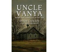 UNCLE VANYA: Scenes from Country Life in Four Acts