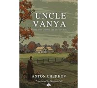 UNCLE VANYA: Scenes from Country Life in Four Acts