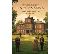 UNCLE VANYA: Scenes from Country Life in Four Acts
