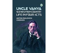 Uncle Vanya: Scenes from Country Life in Four Acts