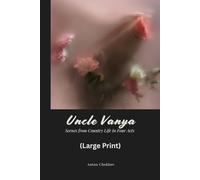 Uncle Vanya: Scenes from Country Life in Four Acts (Large Print)