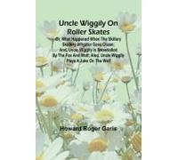 Uncle Wiggily On Roller Skates; Or, What Happened When The Skillery Skallery Alligator Gave Chase; And, Uncle Wiggily Is Snowballed By The Fox And Wolf; Also, Uncle Wiggily Plays A Joke On The Wolf