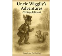 Uncle Wiggily’s Adventures (Vintage Edition): A Heartwarming Vintage Tale of Kindness, Curiosity, and Woodland Adventures - Beautifully Illustrated for Family Reading and Homeschool Storytime