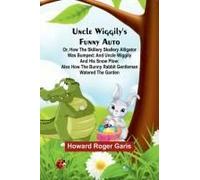 Uncle Wiggily's Funny Auto; Or, How The Skillery Skallery Alligator Was Bumped; And Uncle Wiggily And His Snow Plow; Also How The Bunny Rabbit Gentleman Watered The Garden