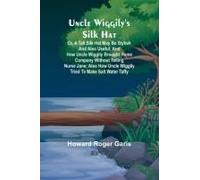Uncle Wiggily's Silk Hat; Or, A Tall Silk Hat May Be Stylish And Also Useful; And How Uncle Wiggily Brought Home Company Without Telling Nurse Jane; Also How Uncle Wiggily Tried To Make Salt Water Taf