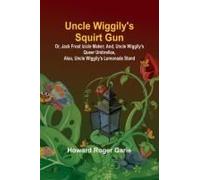 Uncle Wiggily's Squirt Gun; Or, Jack Frost Icicle Maker; And, Uncle Wiggily's Queer Umbrellas, Also, Uncle Wiggily's Lemonade Stand