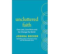 Uncluttered Faith: Own Less, Love More and Make an Impact in Your World