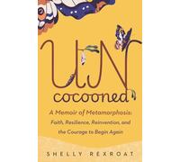 Uncocooned: A Memoir of Metamorphosis: Faith, Resilience, Reinvention, and the Courage to Begin Again