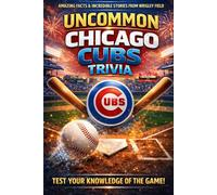 Uncommon Chicago Cubs Trivia: Over 700 Legendary Cubs Questions with Answers & Explanations - From Wrigley Field History to World Series Glory