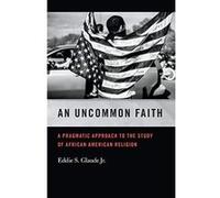 Uncommon Faith: A Pragmatic Approach to the Study of African American Religion (George H. Shriver Lecture Series in Religion in American History Ser.) - [Version Originale] Inconnu (Auteur)
