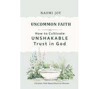 Uncommon Faith - How to Cultivate Unshakable Trust in God - Christian Faith Workbook: A Personal Transformation Self-Help Journal with Prompts