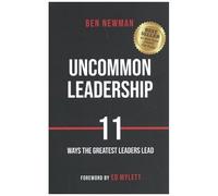 Uncommon Leadership - 11 Ways The Greatest Leaders Lead