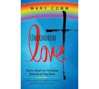 Uncommon Love: God's Heart for Christian Parents of Gay Kids, A Bible Study for Parents of Those With Same-Sex Attraction