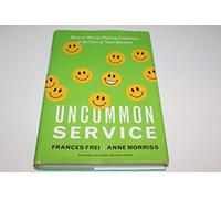 Uncommon Service: How to Win by Putting Customers at the Core of Your Business