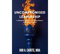 Uncompromised Leadership: A 100-Day Devotional on Faith-Driven Influence in Business and Beyond