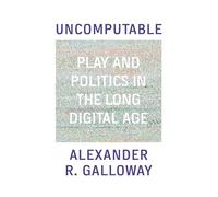 Uncomputable – Play and Politics in the Long Digital Age