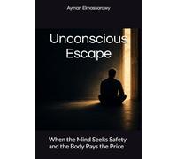 Unconscious Escape: When the Mind Seeks Safety and the Body Pays the Price