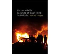 Uncontrollable Societies of Disaffected Individuals by Bernard Bernard Steigler Centre GeorgesPompidou Stiegler Bernard Bernard Steigler Centre GeorgesPompidou Stiegler (Auteur)