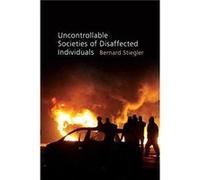 Uncontrollable Societies of Disaffected Individuals by Bernard Bernard Steigler Centre GeorgesPompidou Stiegler Bernard Bernard Steigler Centre GeorgesPompidou Stiegler (Auteur)
