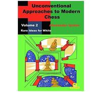 Unconventional Approaches To Modern Chess: Volume 2 - Rare Ideas For White