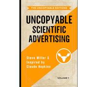 Uncopyable Scientific Advertising: Growing Your Business with Timeless Principles and Unfair Advantages