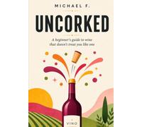 Uncorked: A beginner's guide to wine that doesn't treat you like one
