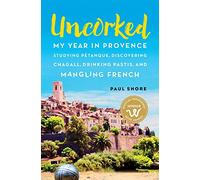 Uncorked: My year in Provence studying Pétanque, discovering Chagall, drinking Pastis, and mangling French