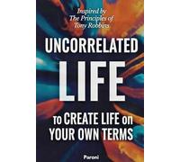 Uncorrelated Life: Unlimited Results - Create Life on Your Own Terms: If you don’t grow, you die. If you contribute, you live forever. Uncorrelated Life is your invitation to rise.