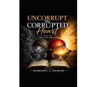 UNCORRUPT MY CORRUPTED HEART SO I CAN SEE RIGHT!: BOOK ONE:THE TAINTED LENS