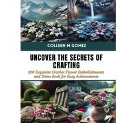 Uncover The Secrets Of Crafting: 200 Exquisite Crochet Flower Embellishments And Trims Book For Easy Achievements