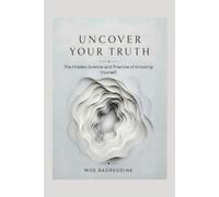 Uncover Your Truth: The Hidden Science and Practice of Knowing Yourself