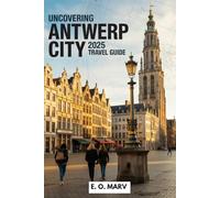 Uncovering Antwerp City 2025 Travel Guide: A Journey Through Belgium’s Boldest City