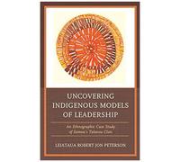 Uncovering Indigenous Models Of Leadership