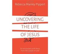 Uncovering the Life of Jesus - Six encounters with Christ from the Gospel of Luke - [Livre en VO] Rebecca Manley Pippert (Auteur)