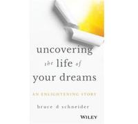Uncovering the Life of Your Dreams by Bruce D Schneider Inconnu (Auteur)