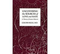 Uncovering The Sources Of Love And Hate, A Theory Of Human Behavior