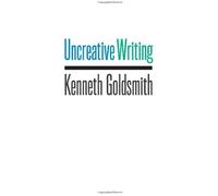 Uncreative Writing: Managing Language In The Digital Age