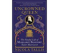 Uncrowned Queen: The Fateful Life of Margaret Beaufort, Tudor Matriarch