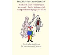 Und auch sonst von mäßigem Verstande: Recht, Wissenschaft und Juristen im Spiegel der Satire: Ein Lesebuch nicht nur für Juristinnen und Juristen