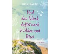 Und das Glück duftet nach Wolken und Meer: Roman