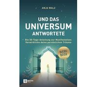 Und das Universum antwortete: Die 30-Tage-Anleitung zur Manifestation: Verwirkliche deine persönlichen Träume