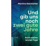 Und gib uns noch zwei gute Jahre: Buch meiner letzten Tage