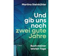 Und gib uns noch zwei gute Jahre: Buch meiner letzten Tage