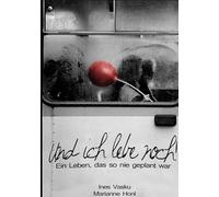 Und ich lebe noch!: Ein Leben, das so nie geplant war.