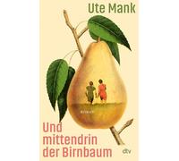 Und mittendrin der Birnbaum: Roman | Die Geschichte einer dramatischen Rettung, ein Roman über Schuld und Vergebung, über Liebe und Freundschaft