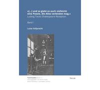 '[...] und so giebt es auch vielleicht eine Poesie, die Alles verbinden mag.': Ludwig Tiecks Shakespeare-Rezeption